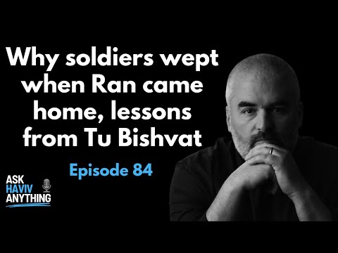 Episode 84: Why soldiers wept when Ran came home, lessons from Tu Bishvat