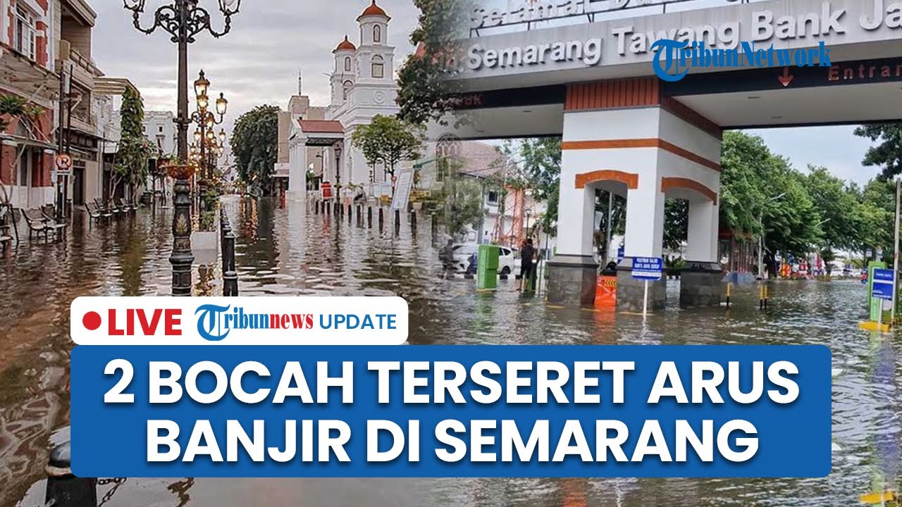 LIVE: 2 Bocah Hanyut Terseret Arus Banjir di Semarang, 1 Anak Tewas & 16 Perjalanan KA Dibatalkan