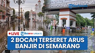 LIVE: 2 Bocah Hanyut Terseret Arus Banjir di Semarang, 1 Anak Tewas & 16 Perjalanan KA Dibatalkan