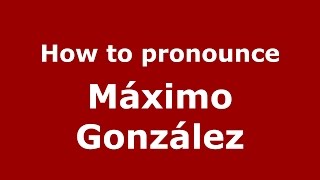 How to pronounce M&aacute;ximo Gonz&aacute;lez