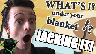 WHAT'S UNDER YOUR BLANKET?! - JACKING IT! - DAGames