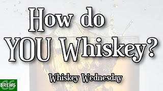 How Do YOU Drink Whiskey?  Is there a right way to drink whiskey?