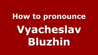 How to pronounce Vyacheslav Bluzhin