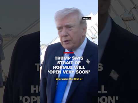 Trump says Strait of Hormuz will 'open very soon'