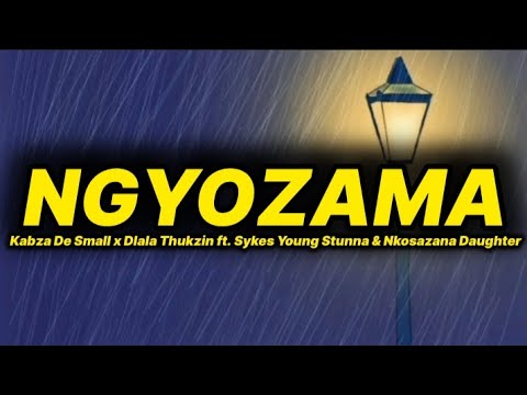 Kabza De Small x Dlala Thukzin - Ngyozama (lyrics) ft. Sykes, Young Stunna & Nkosazana Daughter 
