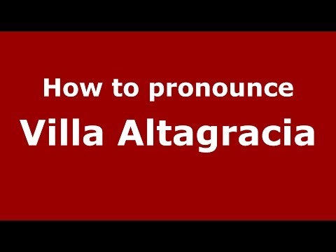 How to pronounce Villa Altagracia (Dominican Republic) - PronounceNames.com