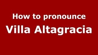 How to pronounce Villa Altagracia
