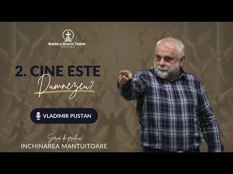 Vladimir Pustan | 2. Cine este Dumnezeu? | Seria de predici: Închinarea Mântuitoare | BST Oradea