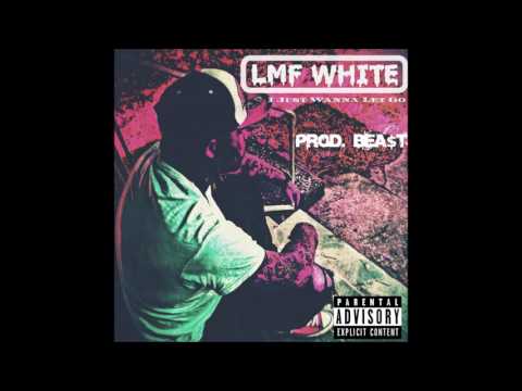 LMF White - I Just Wanna Let Go Produced by Beast