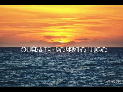 Quédate - Roberto Lugo (letra)