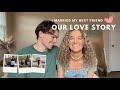 our love story: how I ended up with my best friend from high school, marriage, *detailed story time*