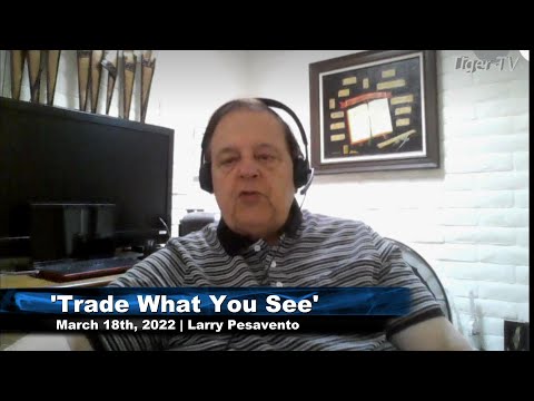 March 18th, Trade What You See with Larry Pesavento on TFNN - 2022
