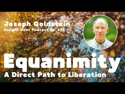 Joseph Goldstein On Equanimity & The Direct Path to Liberation | Insight Hour Podcast Ep. 252