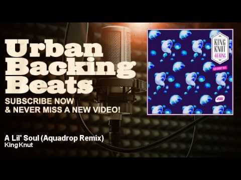 King Knut - A Lil' Soul - Aquadrop Remix - URBAN BACKING BEATS