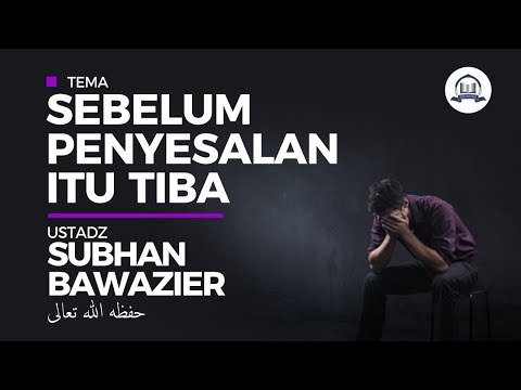 SEBELUM PENYESALAN ITU TIBA- Ustadz Subhan Bawazier