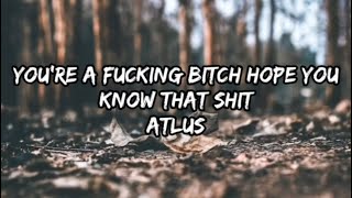 Atlus - You’re A Fucking Bitch Hope You Know That Shit (Lyrics)