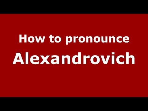 How to pronounce Alexandrovich (Russian/Russia) - PronounceNames.com
