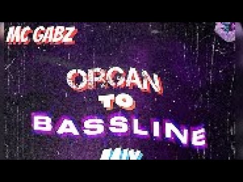 MC Gabz - Organ To Bassline