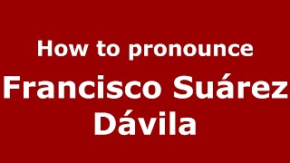 How to pronounce Francisco Suárez Dávila