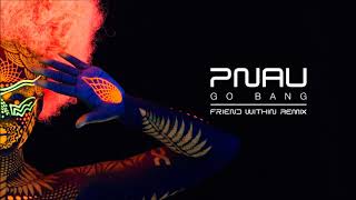 PNAU - Go Bang (Friend Within Remix)