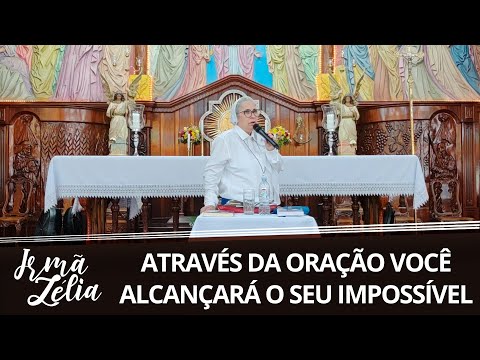 Ir. Zélia - Através da Oração você alcançará o seu Impossível