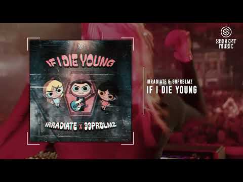 Irradiate & 99PRBLMZ - If I Die young