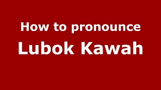 How to pronounce Lubok Kawah