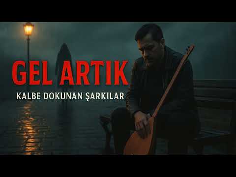 Gel Artık – Kalbe Dokunan Şarkılar