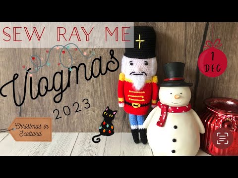 Sew Ray Me Vlogmas 2023 - Christmas in Scotland - 1 December