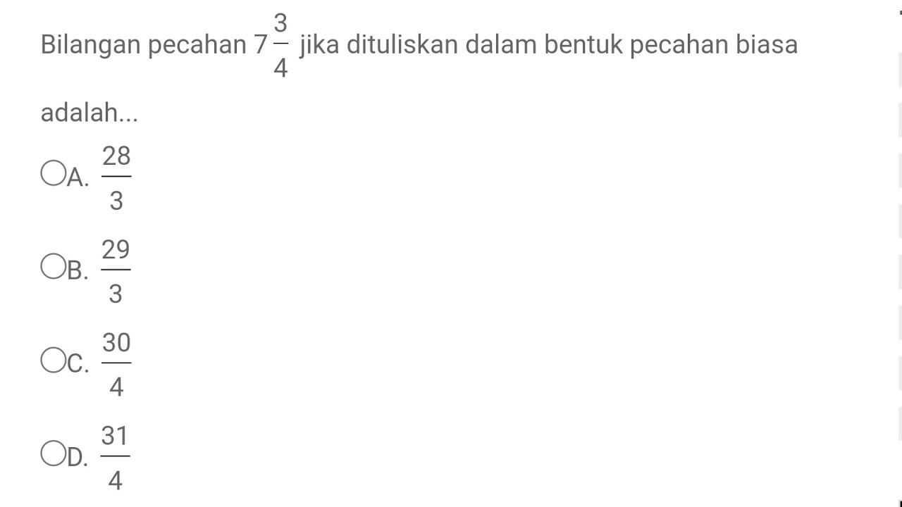 Bilangan pecahan 7 3/4 jika dituliskan dalam bentuk pecahan biasa adalah