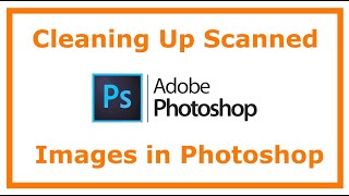 How to Clean Up Scanned Images in Photoshop