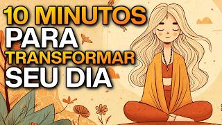 MEDITAÇÃO DA MANHÃ: 10 MINUTOS PARA TRANSFORMAR SEU DIA