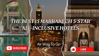 THE BEST 15 MARRAKECH 5-STAR ALL-INCLUSIVE HOTELS |AIR WAY TO GO 🌍✈