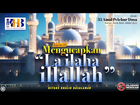 35 Amal Pelebur Dosa #33: Mengucapkan Laa ilahaa Illallah - Khalid Basalamah