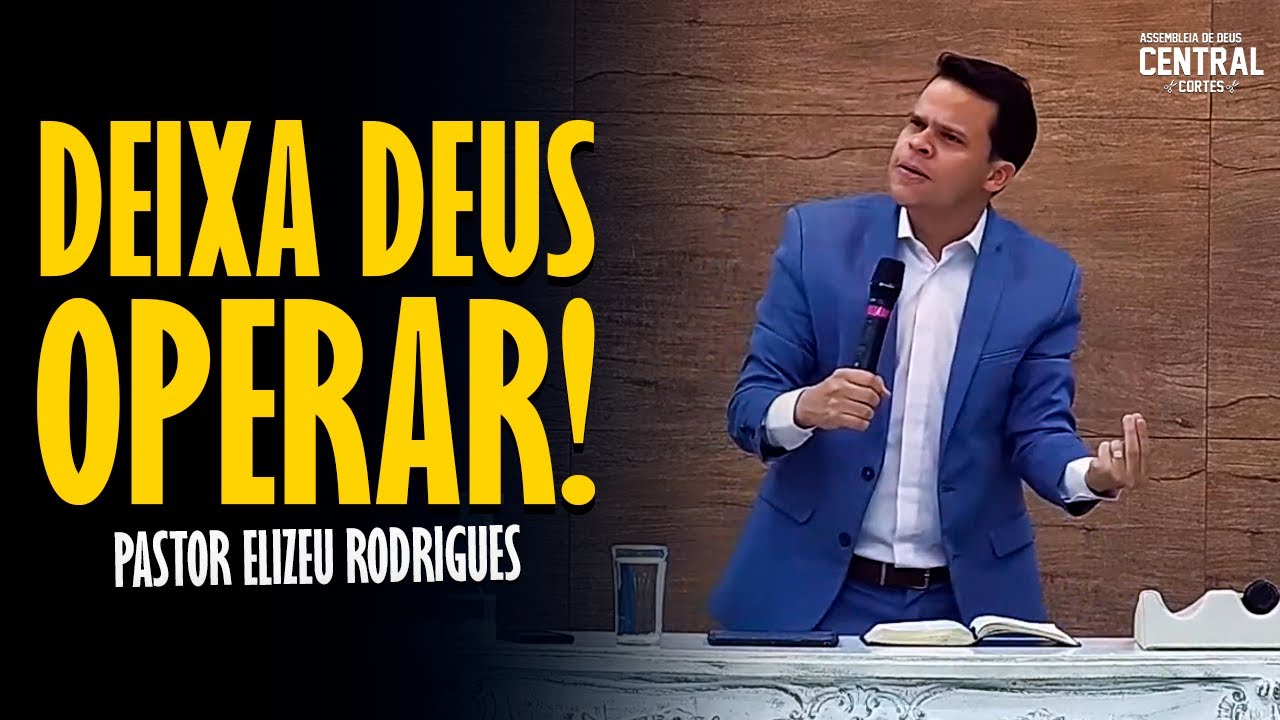 PASTOR ELIZEU RODRIGUES: DEIXA DEUS OPERAR! - PREGAÇÃO ANGELICAL