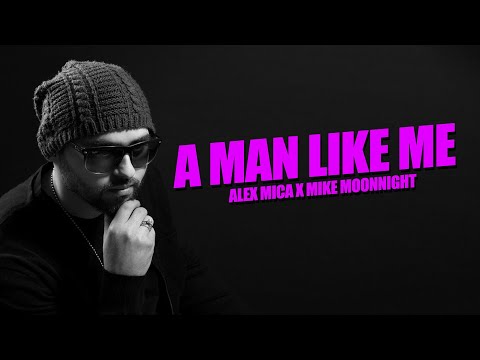 Alex Mica x Mike Moonnight - A Man Like Me