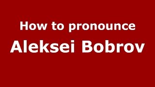 How to pronounce Aleksei Bobrov