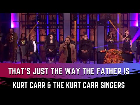 That's Just The Way The Father Is - Kurt Carr & The Kurt Carr Singers