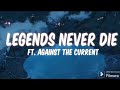 LEGENDS NEVER DIE LYRICS FT AGAINST THE CURRENT