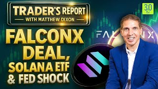 Trader's Report With Matthew Dixon:  FalconX Deal, Solana ETF & Fed Shock | 3.0 TV