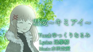 君愛~キミアイ~/feat. ゆっくりなるみ【オリジナル曲】