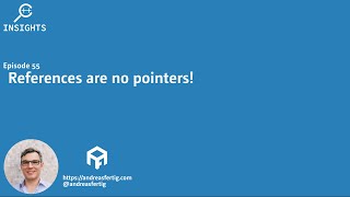 C++ Insights - Episode 55: References are no pointers!