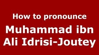 How to pronounce Muhammad Ibn Ali Idrisi-Joutey