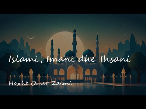 Islami, Imani dhe Ihsani - Hoxhë Omer Zaimi