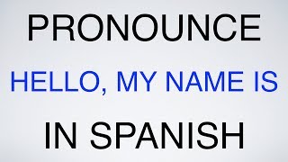 How to Pronounce: Hello, my name is in Spanish