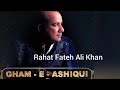 Gham E Aashiqui Tera Shukriya Hum Kahan Kahan Se Guzhar Gaye Rahat Fateh Ali Khan New Song