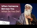 What To Do When Someone Betrays Your Trust? | Sadhguru Answers