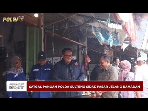 PRESISI UPDATE : SATGAS PANGAN POLDA SULTENG SIDAK PASAR JELANG RAMADAN 02/03/2025 (17.00)