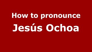 How to pronounce Jes&uacute;s Ochoa