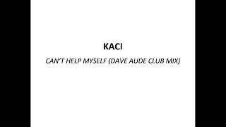 KACI - CAN'T HELP MYSELF (DAVE AUDE CLUB MIX)